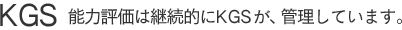KGS 能力評価は継続的にKGSが、管理しています。